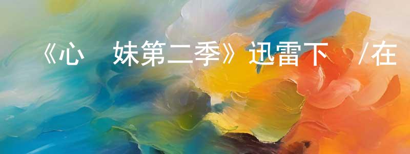 白云秋的動漫綜藝大全,《心機妹第二季》迅雷下載/在線觀看-都市情感-美劇天堂